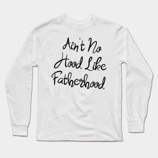 I Ain't No Hood Like Fatherhood - Fathers Day Cool Gift For Dad Long Sleeve T-Shirt